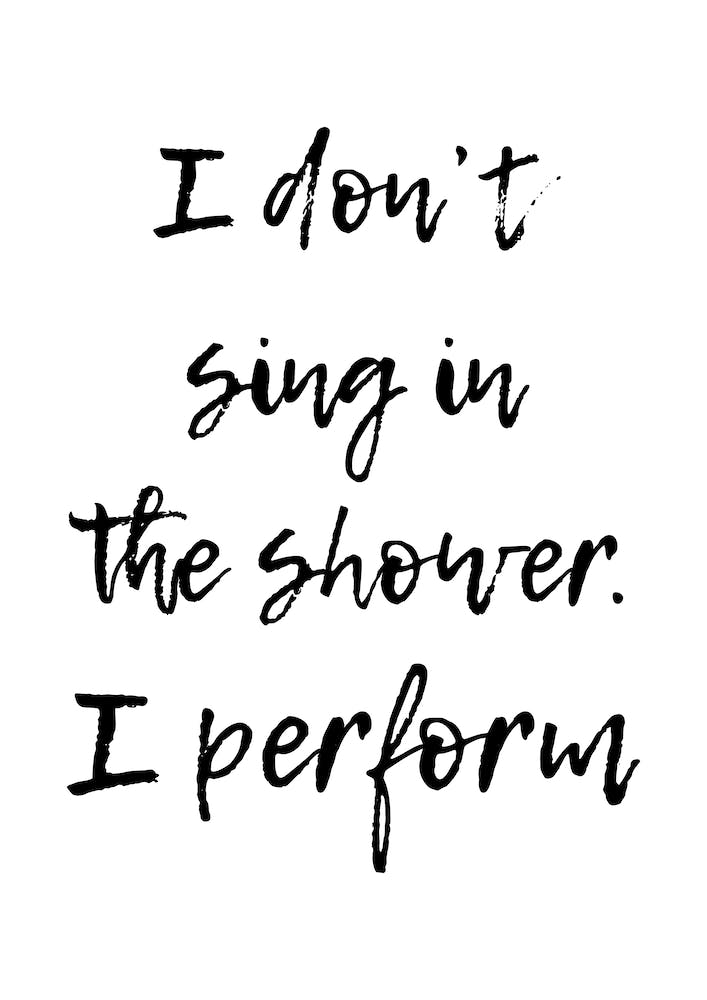 I Dont Sing In The Shower I Perform
