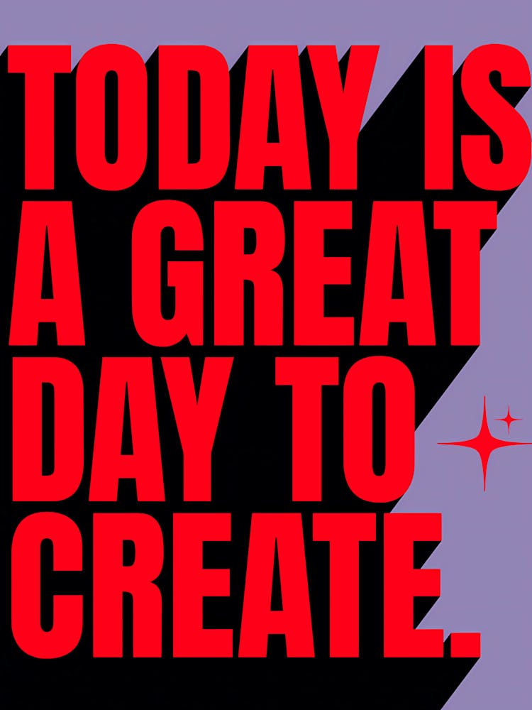 Today Is A Great Day To Create