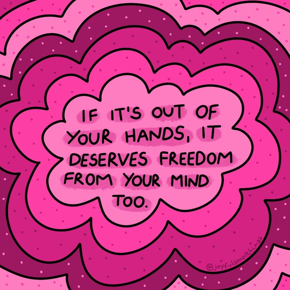 If It'S Out Of Your Hands, It Deserves Freedom From Your Mind Too