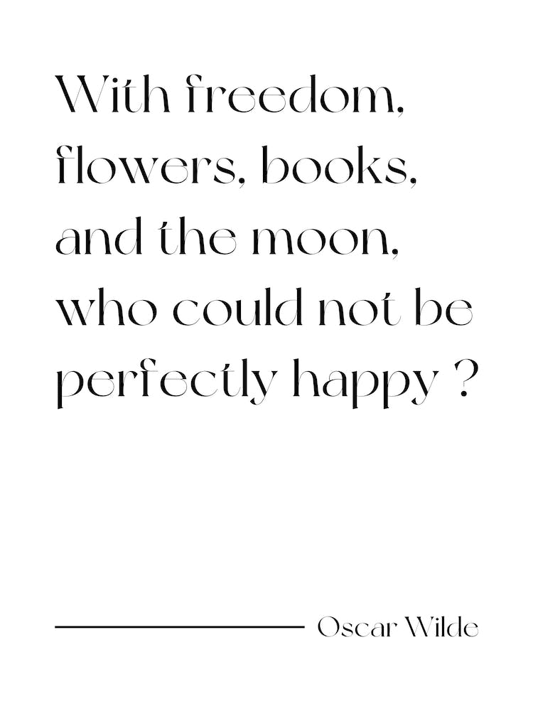 With Freedom Flowers And Books and the moon, who could not be perfectly happy - Oscar Wilde (white tone)