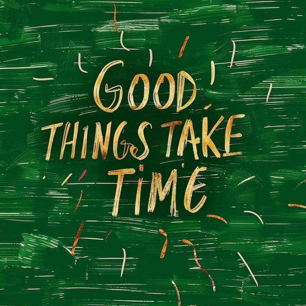 Good Things Take Time 1