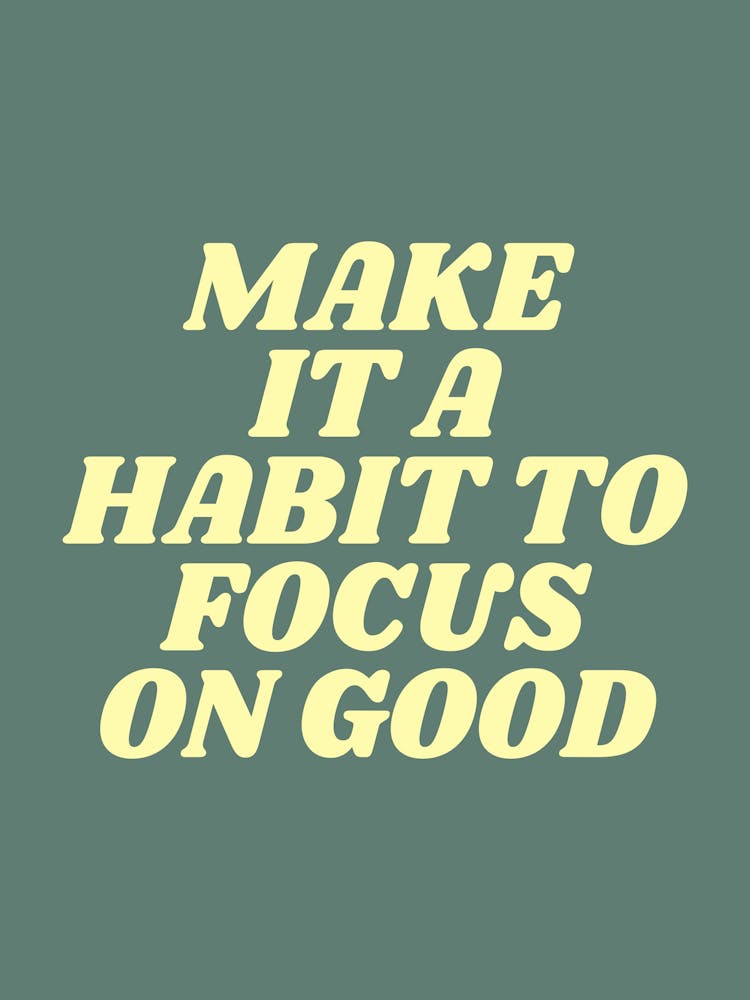Make It A Habit To Focus On Good motivating, inspiring, saying, slogan, empowering, wise words, positive quote (green tone)