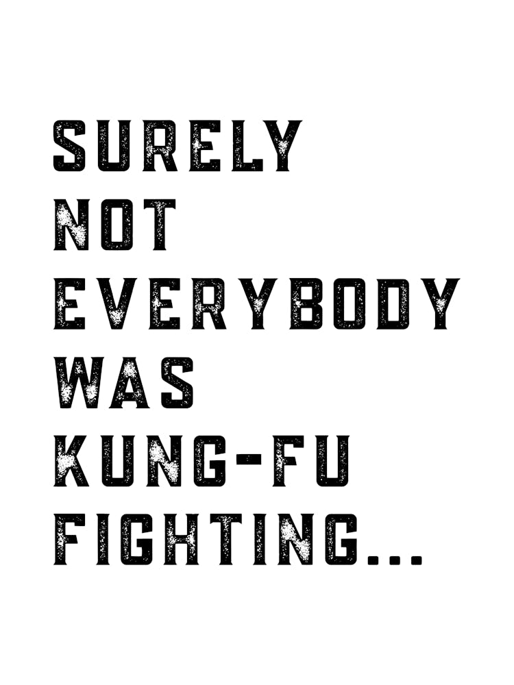 Surely Not Everybody Was Kung-Fu Fighting