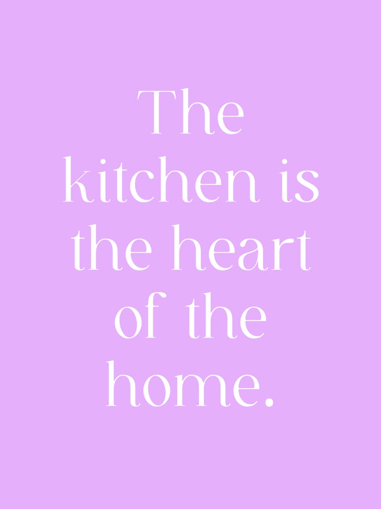 Kitchen Is The Heart Of The Home