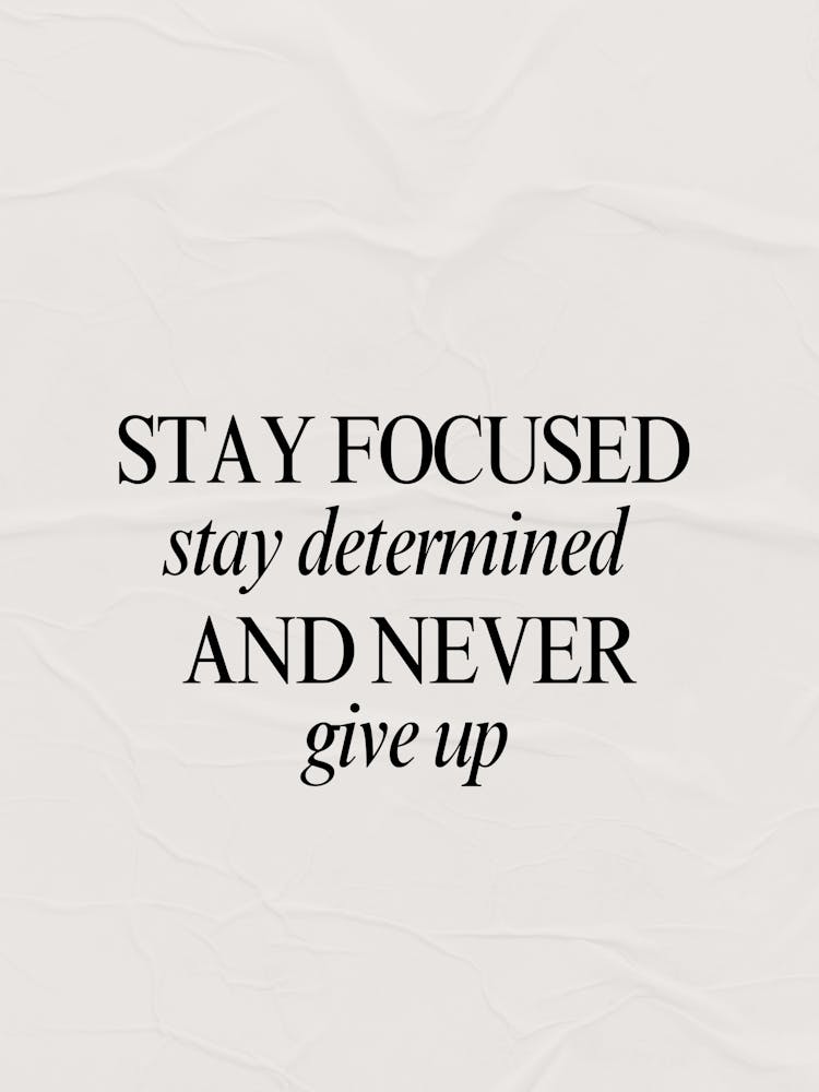 Stay Focused Stay Determined Never Give Up