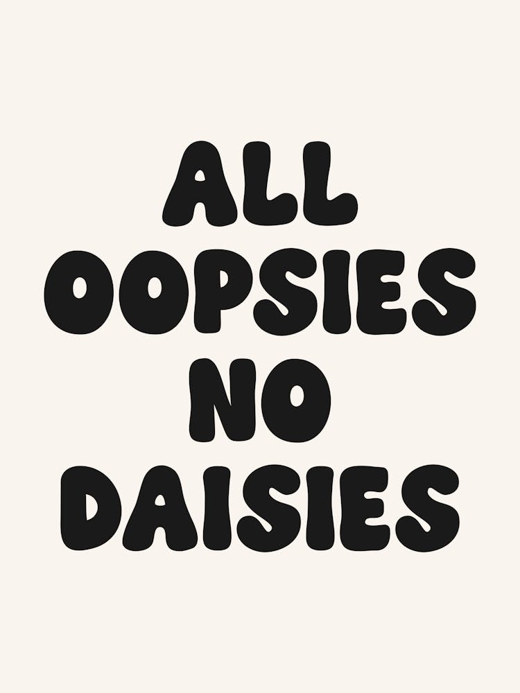 All Oopsies No Daisies Zitat, lustig, groovig, Stimmungen, Stimmung, Meme, sarkastisch, frech, süß, cool, psychische Gesundheit, Büro, Studentenwohnheim, Deko, Ästhetik, Humor, Vintage, Retro, Spruch, Phrasen
