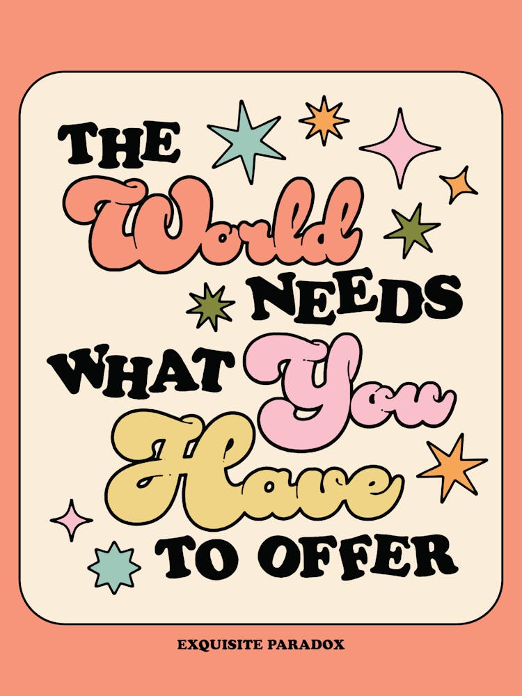 The World Needs What You Have To Offer