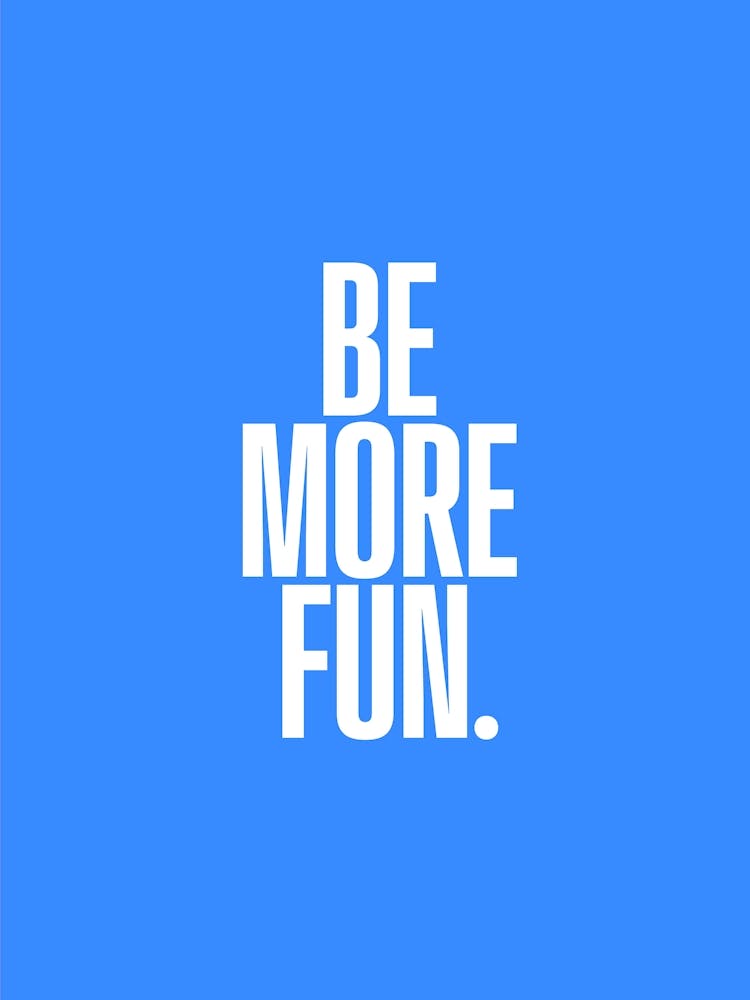 Be More Fun