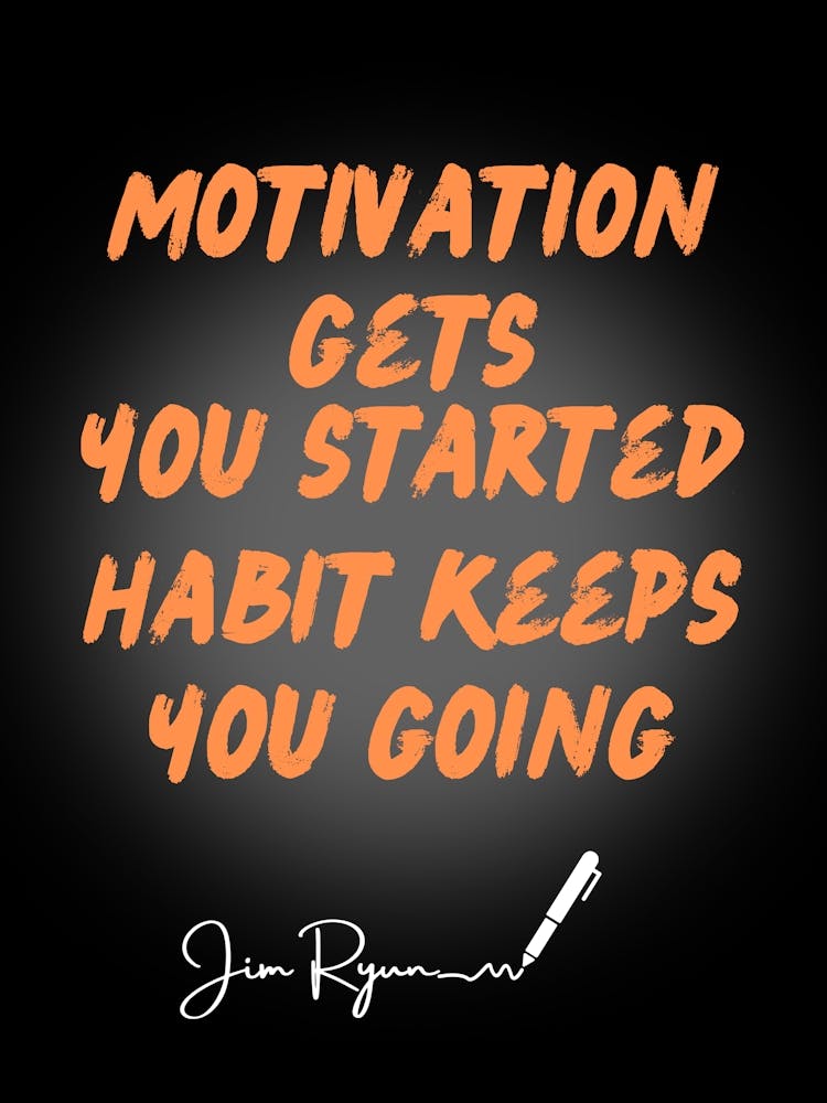 Motivation Gets You Started Habit Keeps You Going