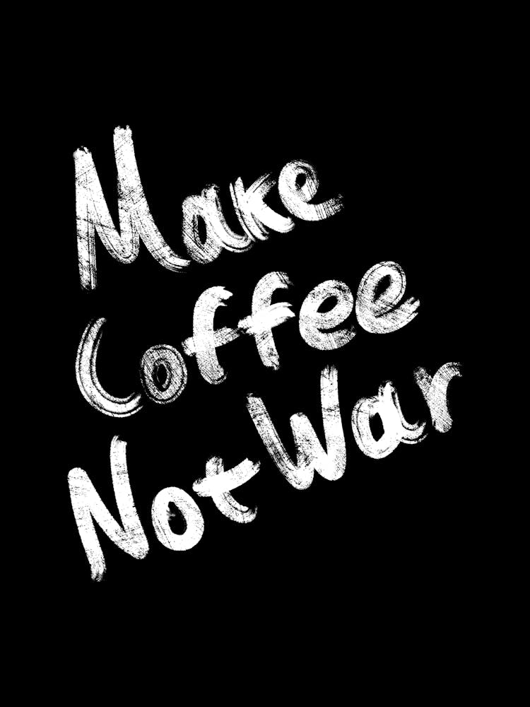 Make Coffee Not War - coffee, espresso, cappuccino, coffee lover, coffee quotes, funny coffee, caffeine, drink, black coffee