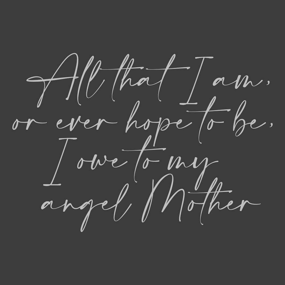 All that I am or Hope to be I owe to my Angel Mother 29