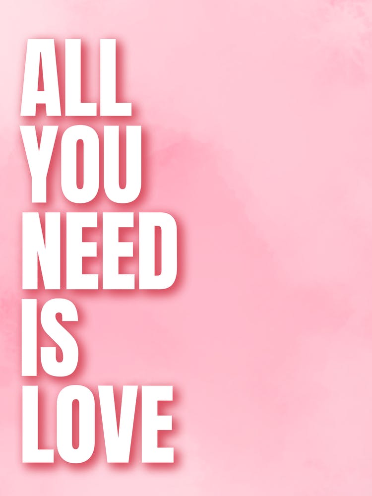 All You Need Is Love