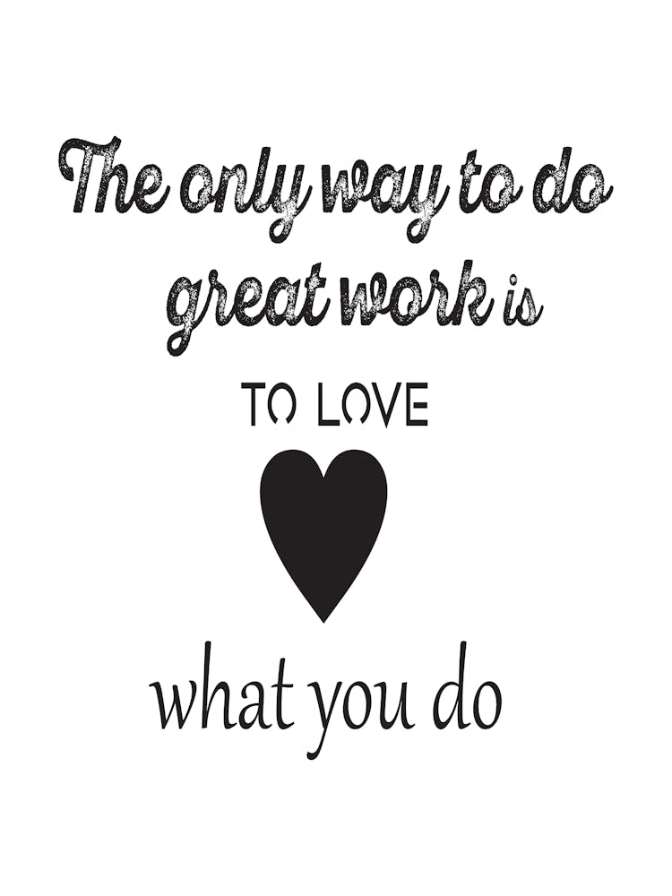 Only Way To Do Great Work Is To Love What You Do 1