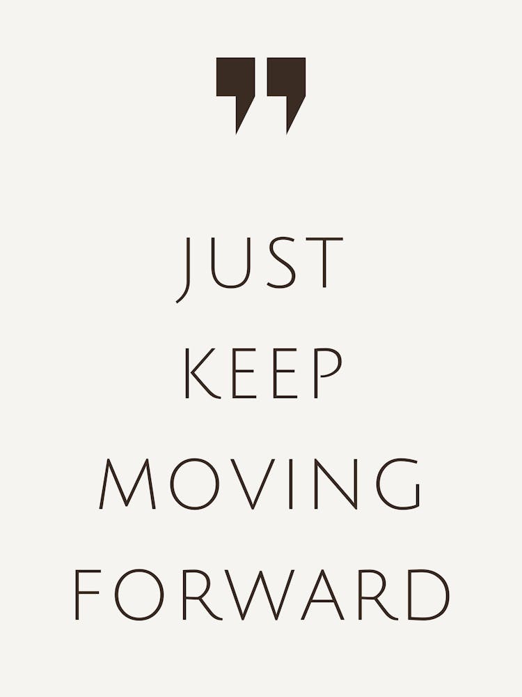 Just Keep Moving Forward 4
