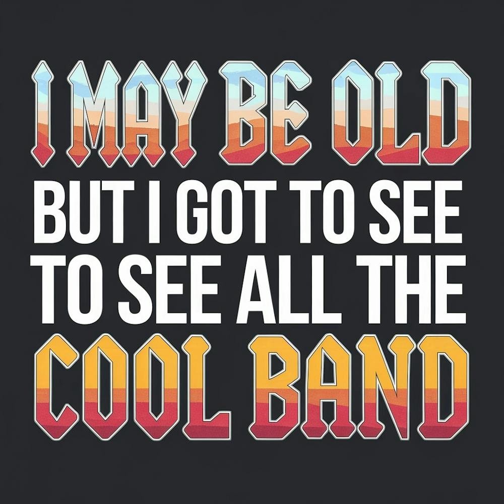 May Be Old But I Got To See All The Cool Band