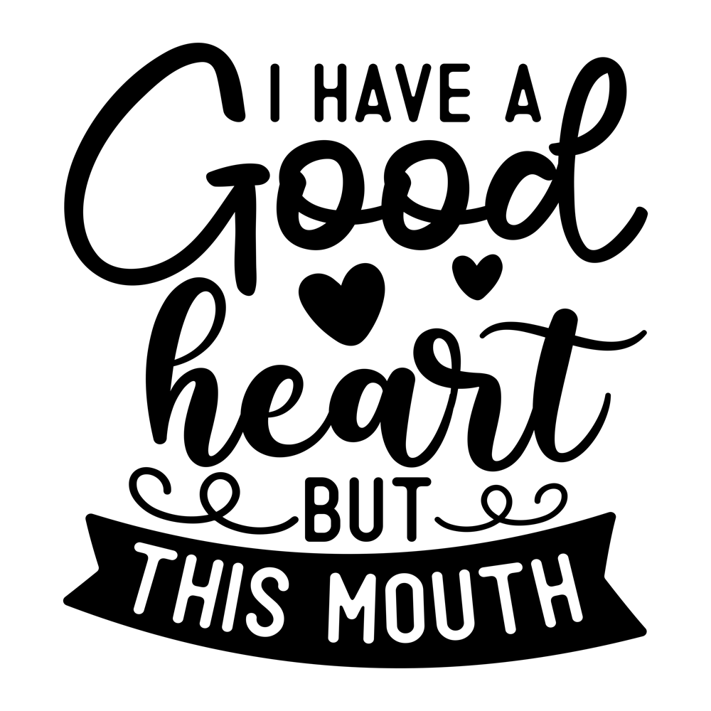 I Have A Good Heart But This Mouth