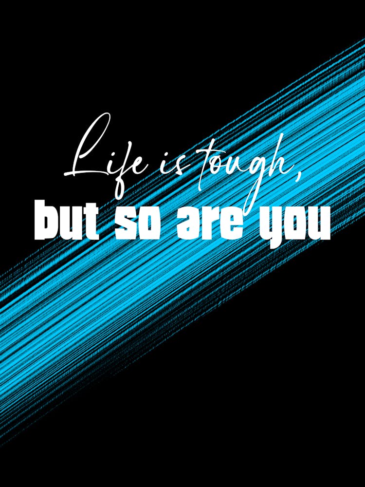 Life Is Tough But So Are You