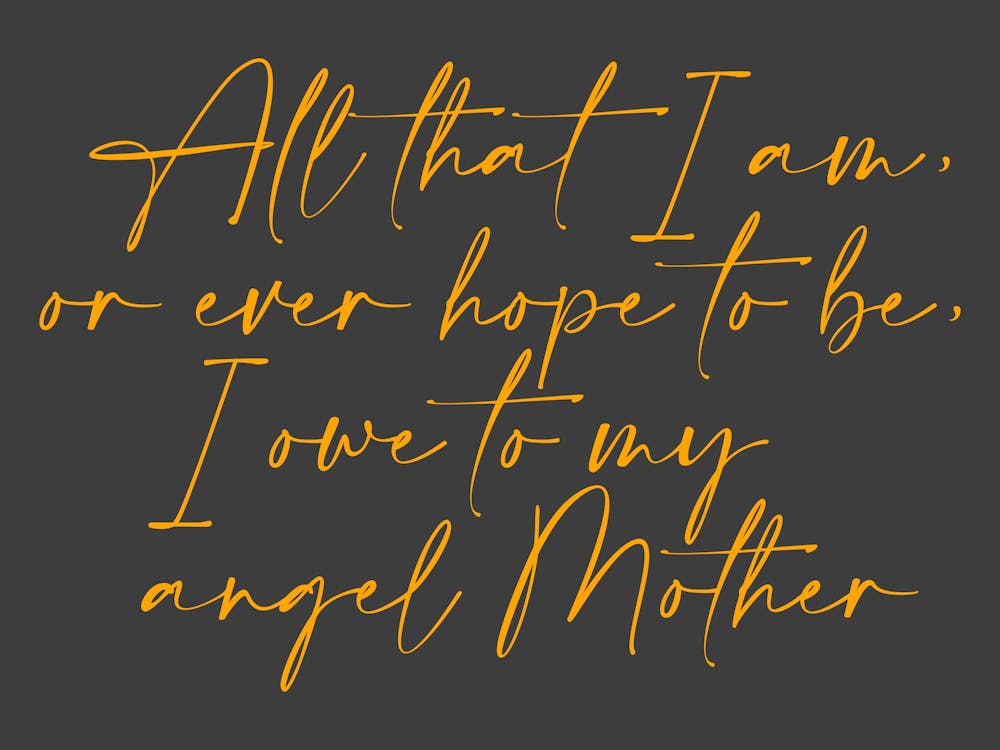 All that I am or Hope to be I owe to my Angel Mother 40