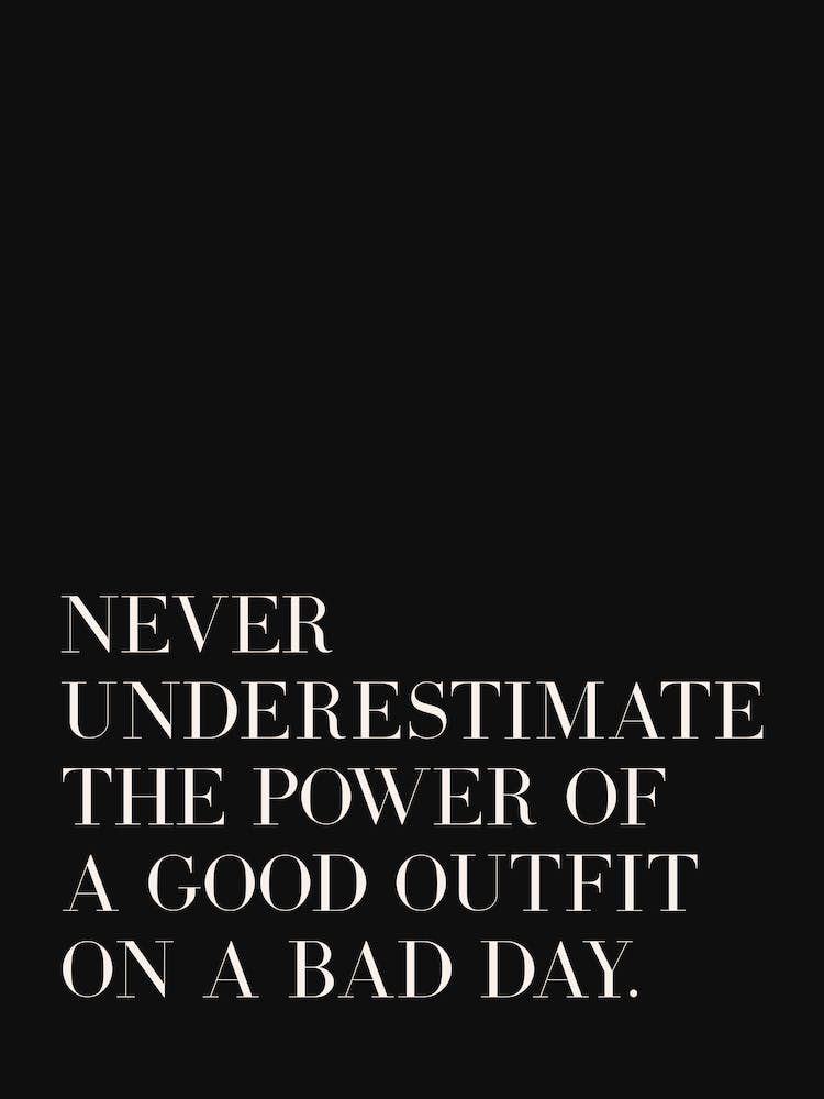 Never Underestimate The Power Of A Good Outfit On A Bad Day (black backround)