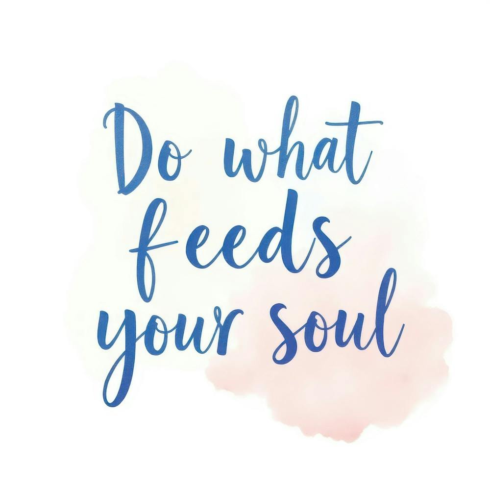 Do What Feeds Your Soul 1