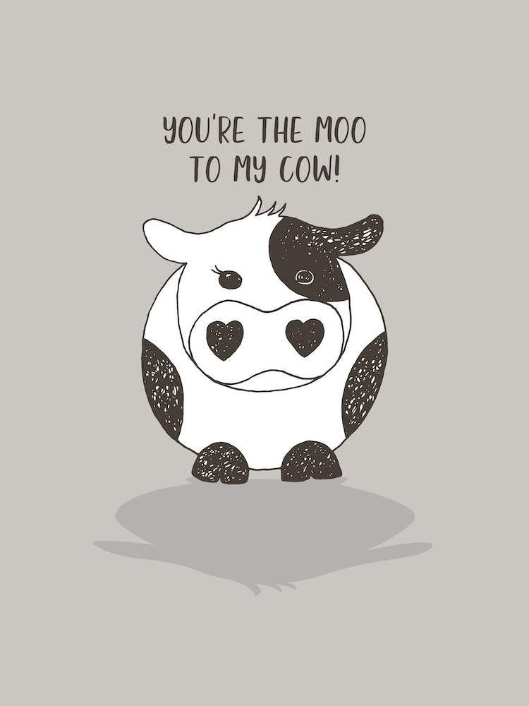You're the Moo to my Cow