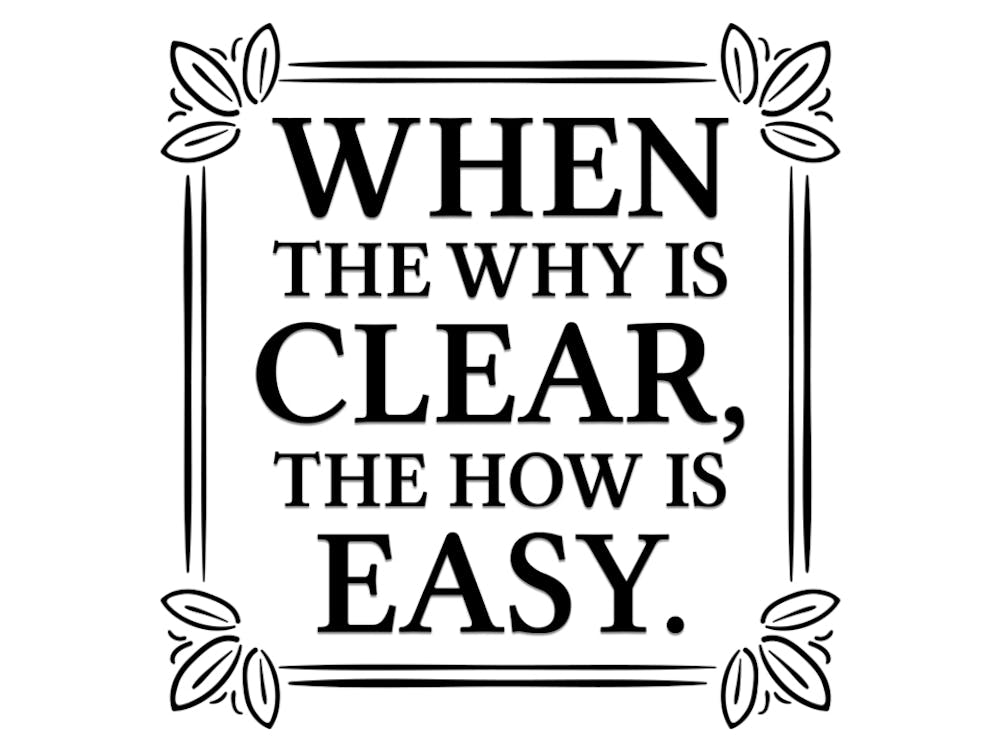 When The Why Is Clear, The How Is Easy 1