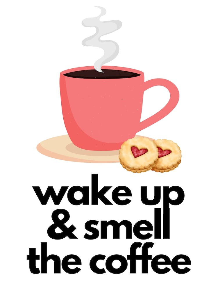 Wake Up & Smell The Coffee Print
