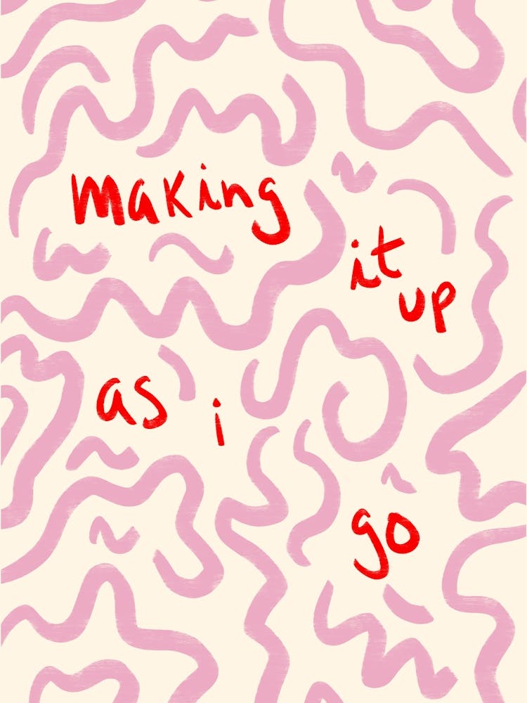 Making It Up As I Go Print