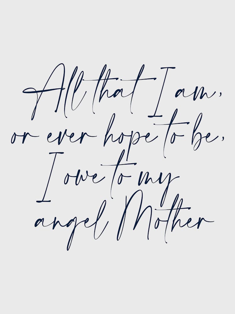 All that I am or Hope to be I owe to my Angel Mother 52