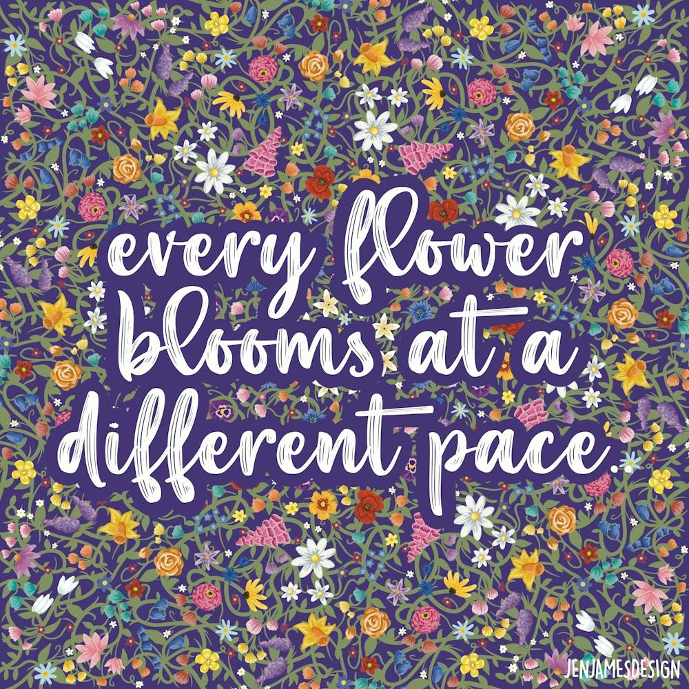Every flower blooms