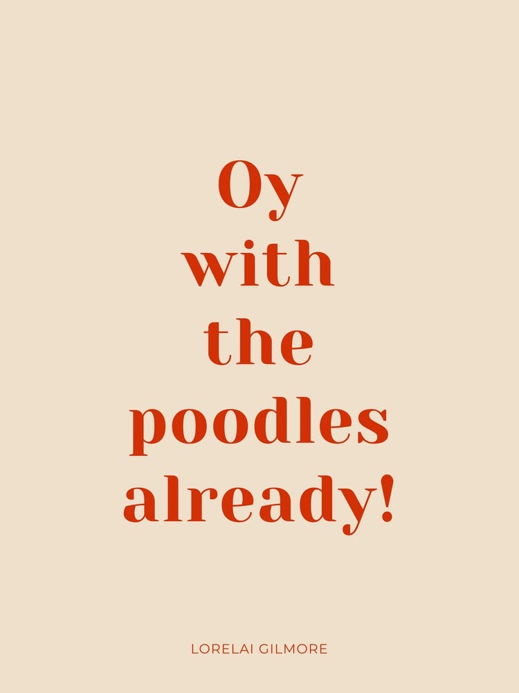 Oy With The Poodles Already Gilmore Girls Quote