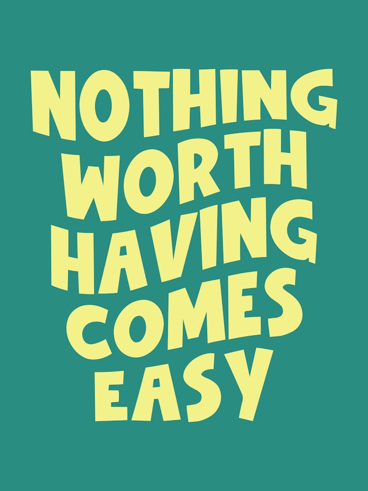 Nothing Worth Having Comes Easy quote, motivating, inspiring, typography, quotes, saying, phrases, empowering, cool, groovy, funky, funk, bold, slogan, words