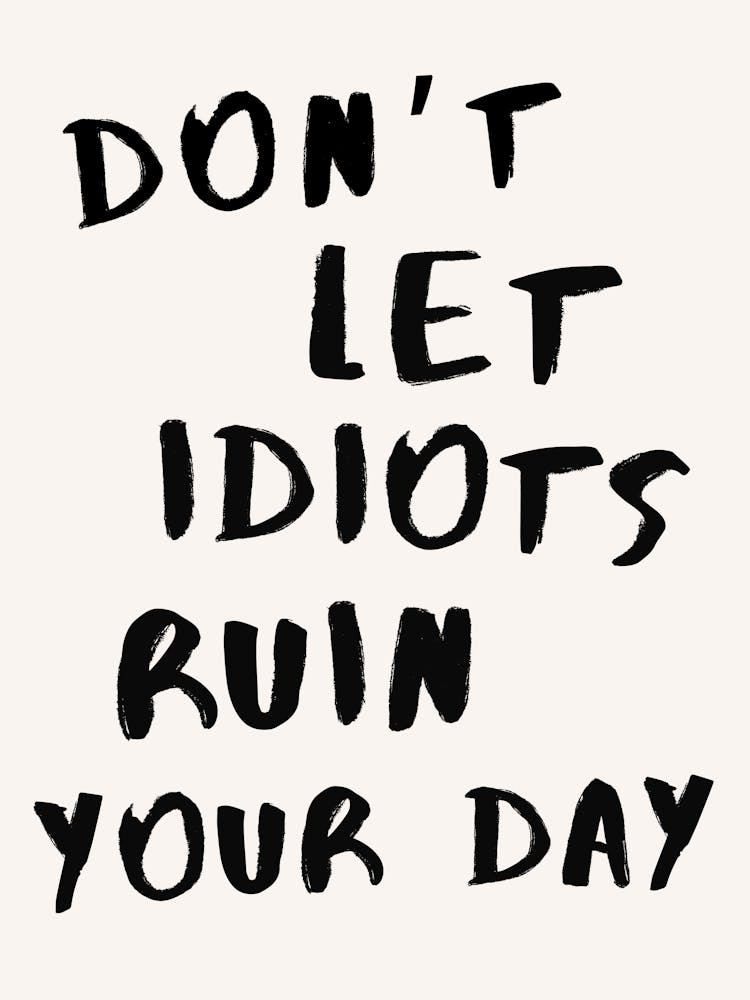 Don T Let Idiots Ruin Your Day Quote Print