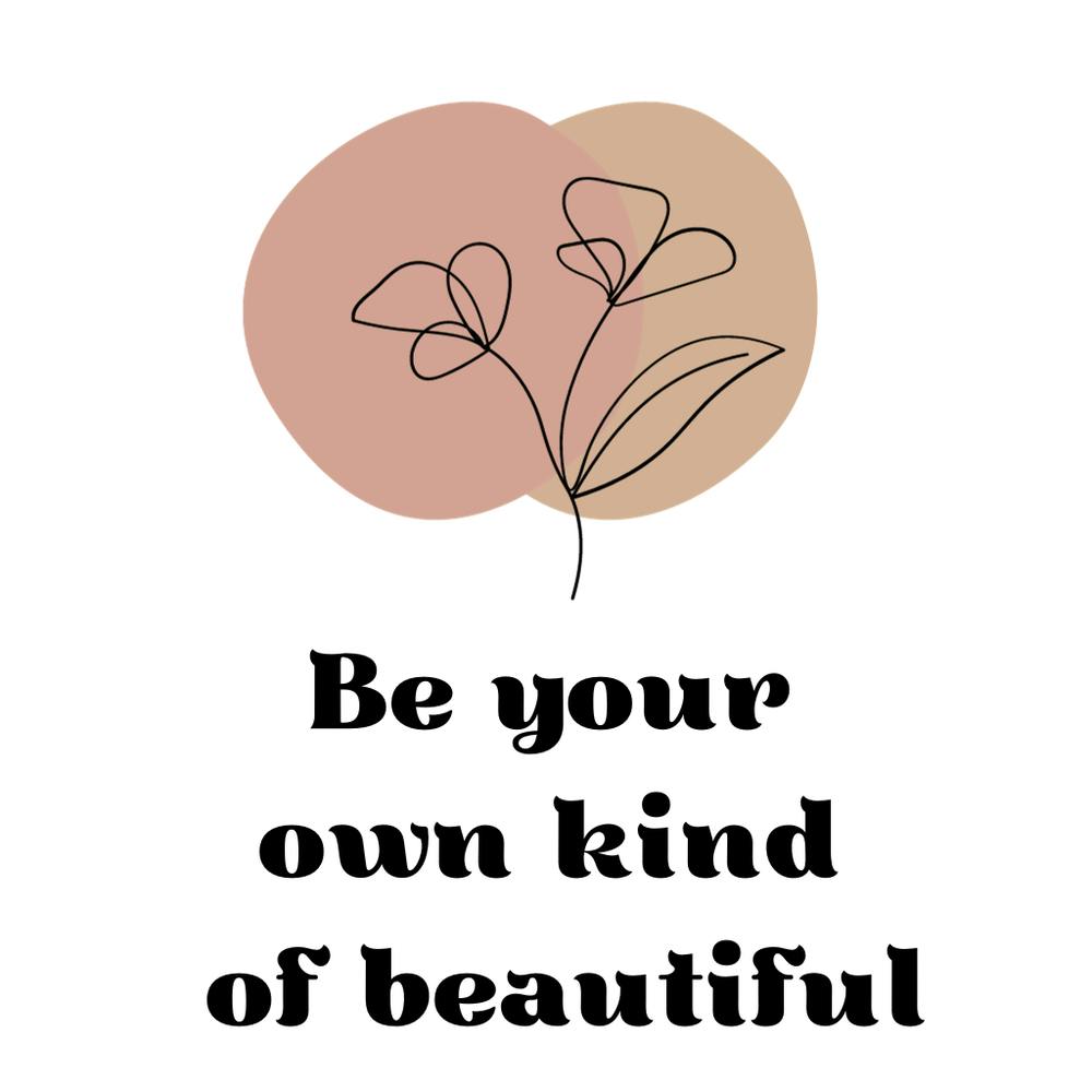 Be Your Own Kind Of Beautiful