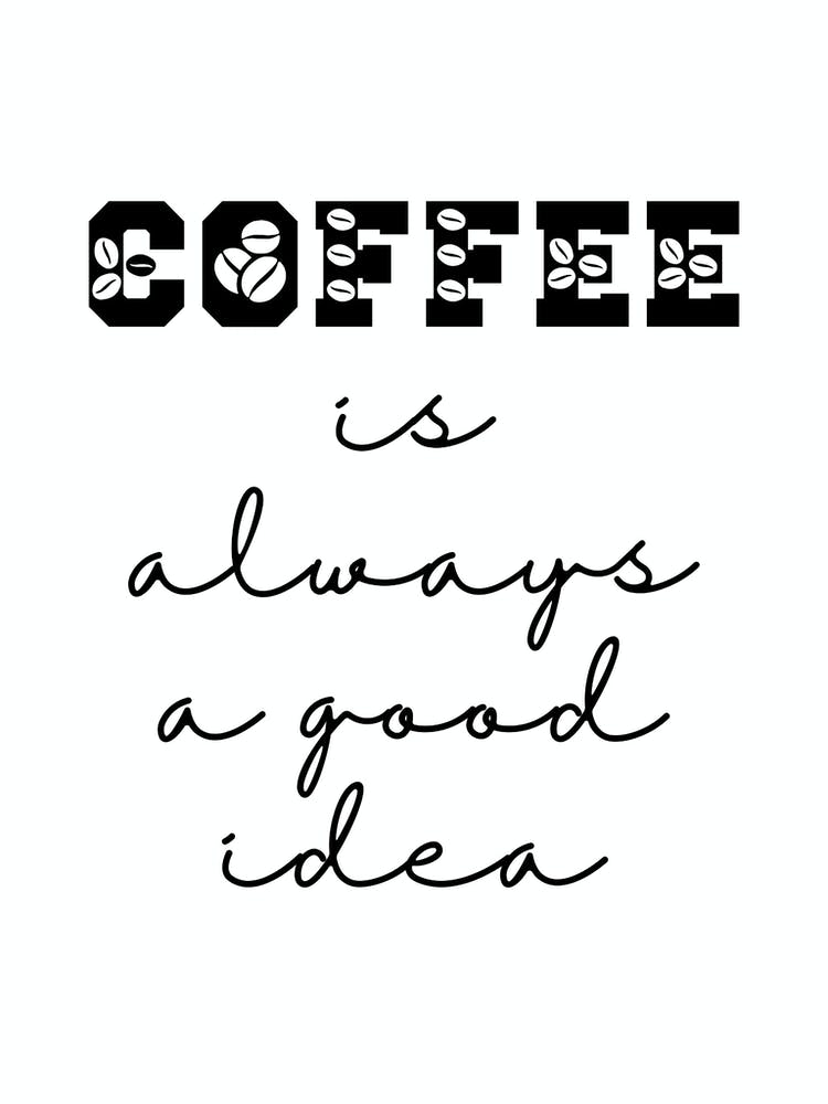 Coffee Is Always A Good Idea