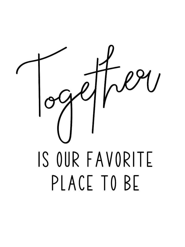 Together Is Our Favorite Place To Be