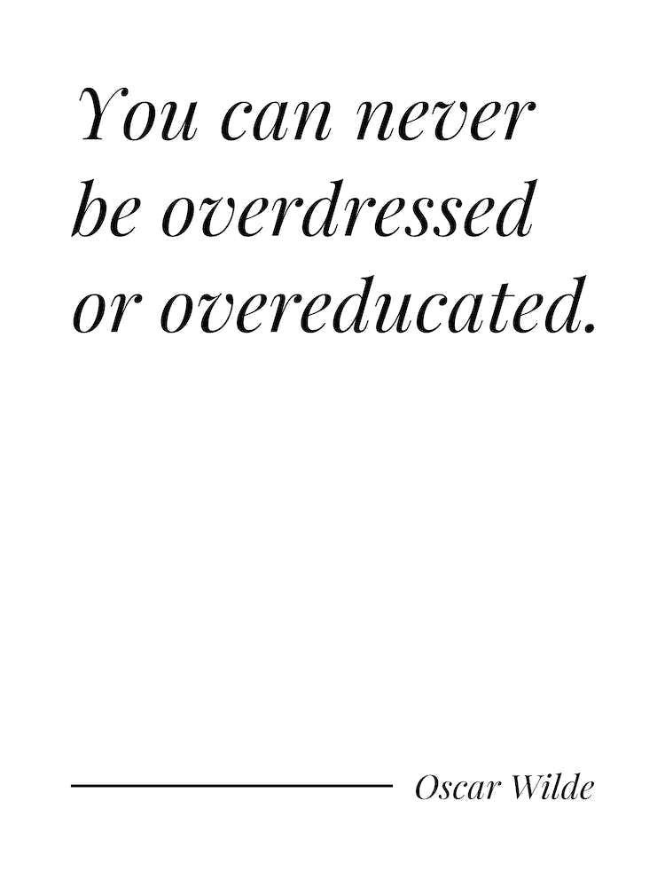 You Can Never Be Overdressed or overeducated - Oscar Wilde