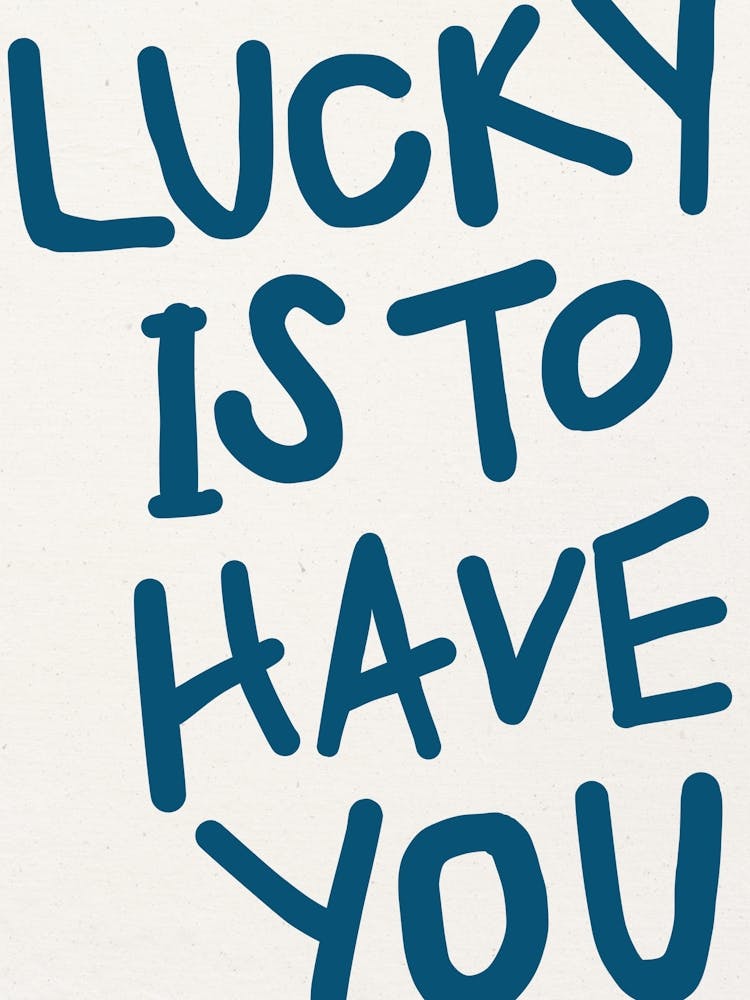 LUCKY IS TO HAVE YOU Blue Print