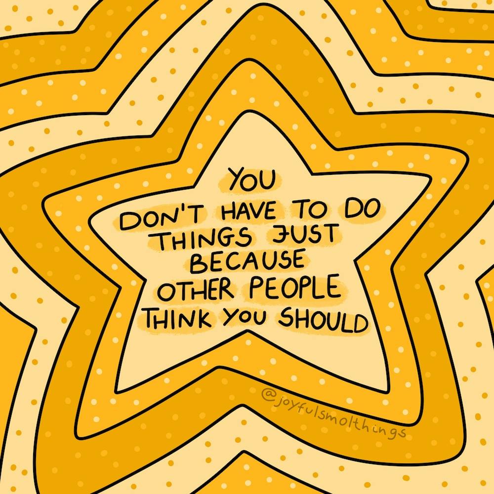 You Don'T Have To Do Things Just Because Other People Think You Should