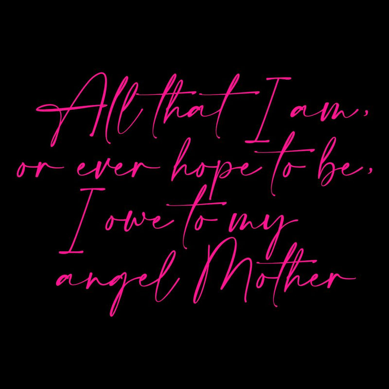 All that I am or Hope to be I owe to my Angel Mother 62