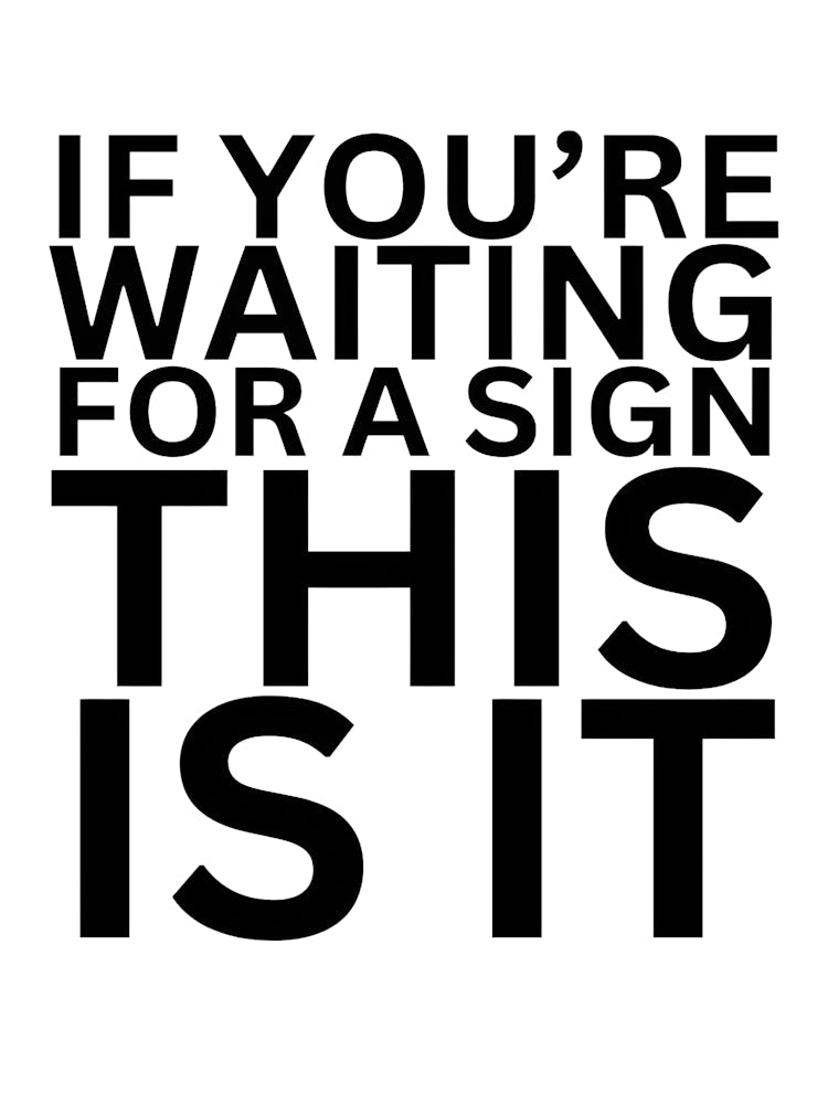 If You'Re Waiting For A Sign This Is It