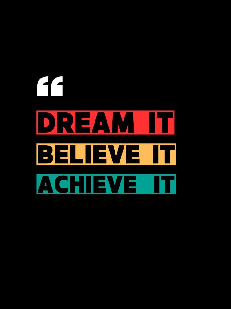 Dream It Believe It Achieve It