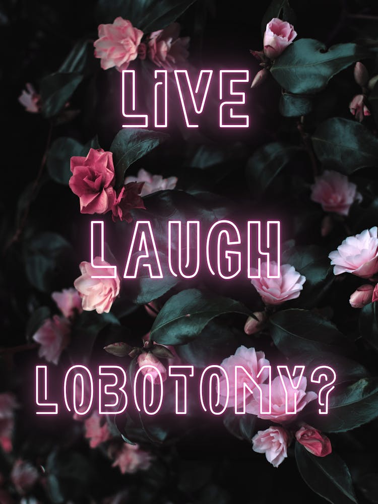 Live, Laugh, Lobotomy?
