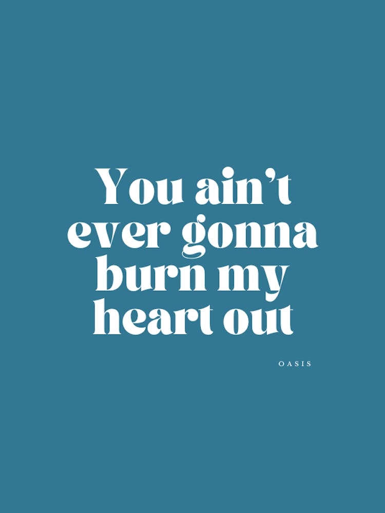 You Ain'T Ever Gonna Burn My Heart Out