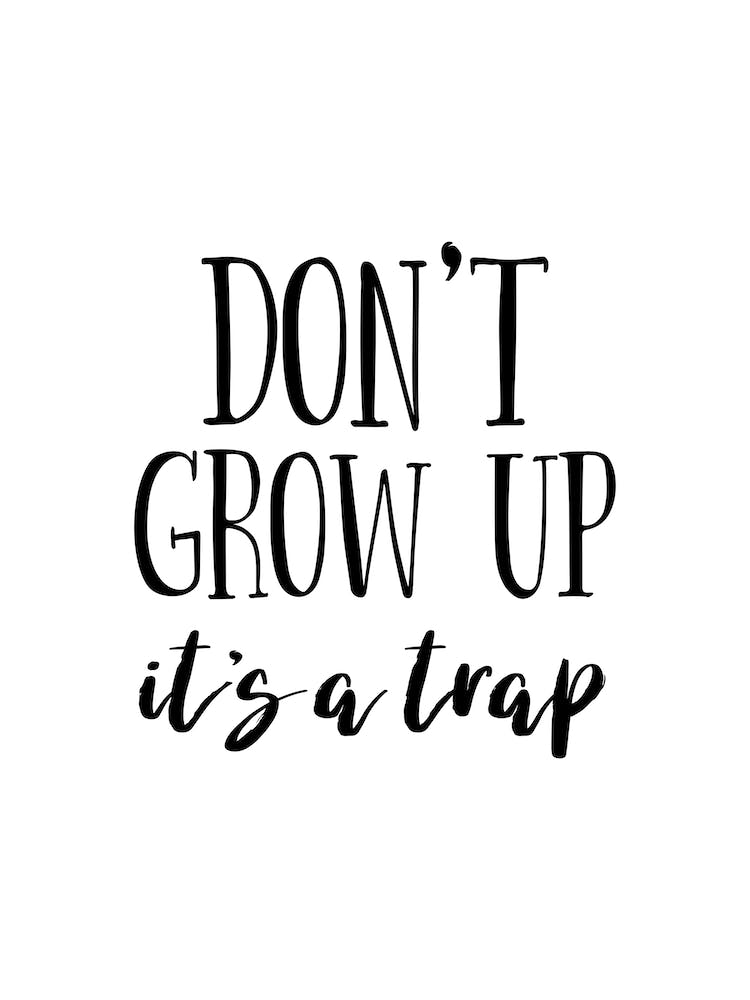 Dont Grow Up Its A Trap