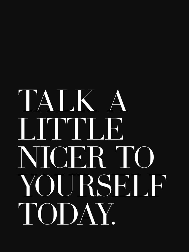 Talk A Little Nicer To Yourself Today (Black Tone)