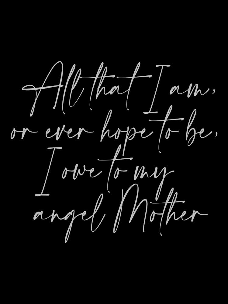 All that I am or Hope to be I owe to my Angel Mother 26