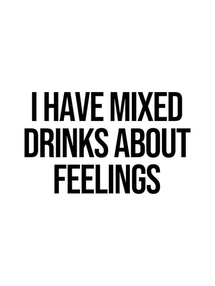 I Have Mixed Drinks About Feelings
