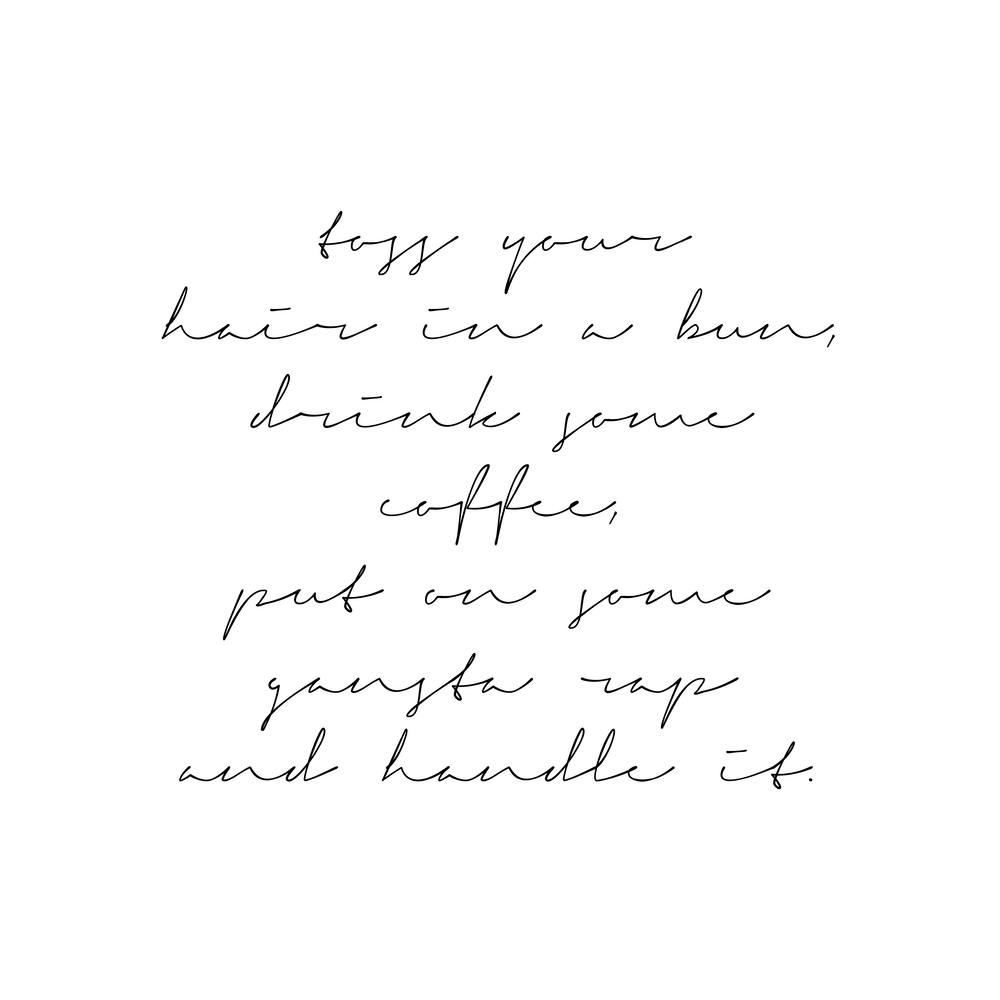 Toss Your Hair In A Bun Drink Some Coffee Put On Some Gangsta Rap And Handle It Script Square