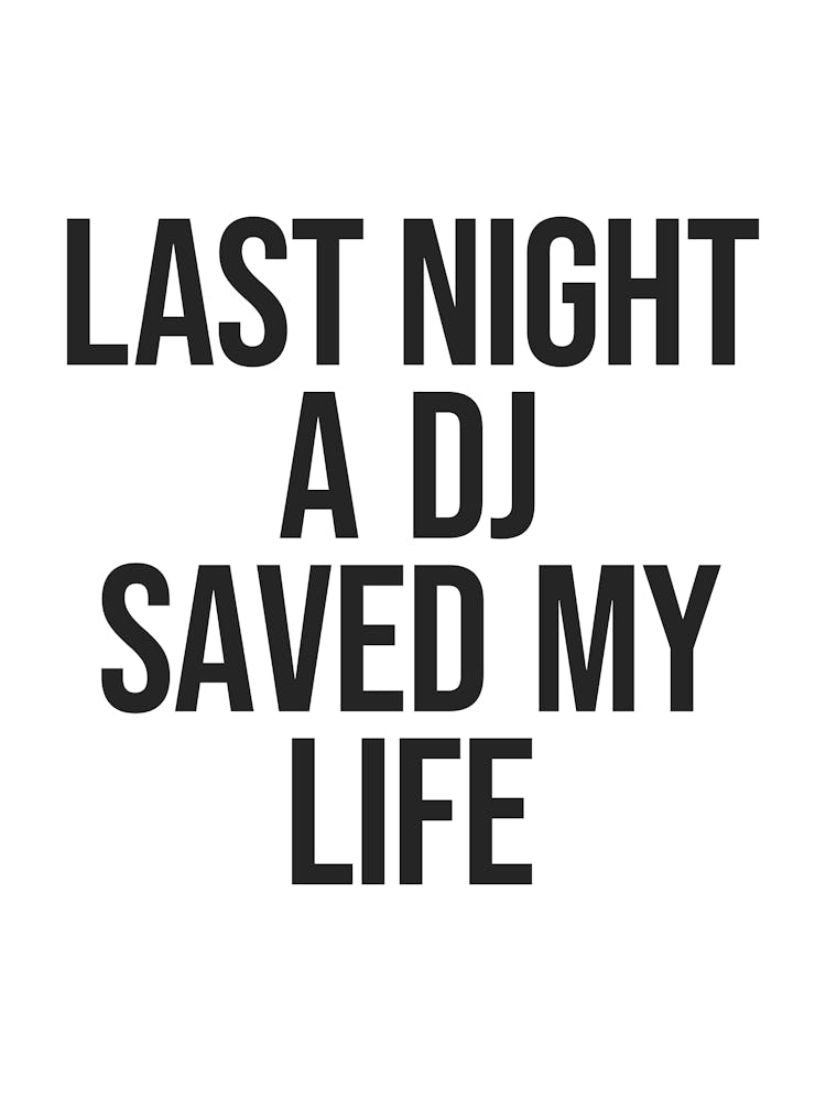 Last Night A DJ saved my life quote, music, love, vibes, mood, sassy, cool, cute, minimal, quotes, sayings, phrases, aesthetic, type, text, sarcastic, techno, party